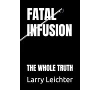 FATAL INFUSION: THE WHOLE TRUTH