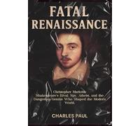 Fatal Renaissance: Christopher Marlowe-Shakespeare’s Rival, Spy, Atheist, and the Dangerous Genius Who Shaped the Modern World