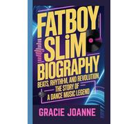 FATBOY SLIM BIOGRAPHY: Beats, Rhythm, and Revolution: The Story of a Dance Music Legend
