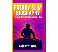 FATBOY SLIM BIOGRAPHY: The Beat Maker Who Changed Dance Music