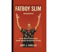 FATBOY SLIM: LIFE IN THE FAST LANE OF MUSIC RACING THROUGH THE HEARTBEAT OF MUSIC