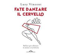 Fate danzare il cervello. Ballare per allenare la mente e la felicità