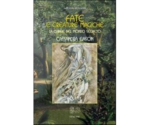 Fate e creature magiche. La chiave del mondo segreto - Eason Cassandra