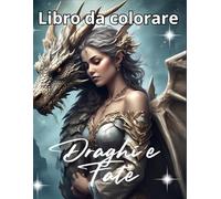 Fate e Draghi Libro da Colorare: illustrazioni dettagliate di fate magiche e draghi leggendari - Un libro da colorare di fantasia per rilassarsi e stimolare la creatività