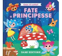 Fate e principesse. Cosa c'è sotto? Ediz. a colori