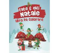 Fate ed elfi Libro da colorare di Natale: Un libro da colorare per bambini con adorabili e stravaganti elfi e fate pieni di gioia e divertimento natalizio Copertina flessibile