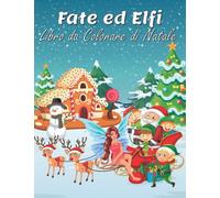 Fate & Elfi: Libro da colorare di Natale: Un libro da colorare per bambini con fate ed elfi adorabili e stravaganti, pieno di divertimento e allegria natalizia