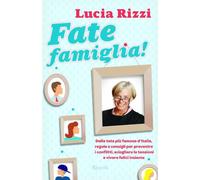 Fate famiglia! Dalla tata più famosa d'Italia, regole e consigli per prevenire i conflitti, sciogliere le tensioni e vivere felici insieme