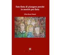 Fate finta di piangere perché io morirò per finta
