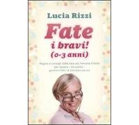 Fate i bravi! (0-3 anni). Regole e consigli dalla tata più famosa d'Italia per essere, da subito, genitori felici di bambini sereni