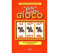 Fate il nostro gioco. Gratta e vinci, azzardo e matematica