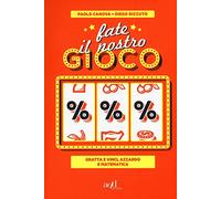 Fate il nostro gioco. Gratta e vinci, azzardo e matematica