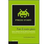 Fate il vostro gioco. Cinema e videogame nella rete: pratiche di contaminazione. Atti della giornata di studi (Venezia, Università Ca' Foscari, 19 novembre 2010)