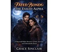 Fated Bonds: The exiled alpha: A werewolf Shifter Romance of Fate, Survival, and Unbreakable Bonds