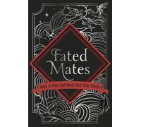 Fated Mates: How to find and keep your true match