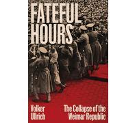 Fateful Hours : The Collapse of the Weimar Republic