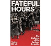 Fateful Hours: The Collapse of the Weimar Republic