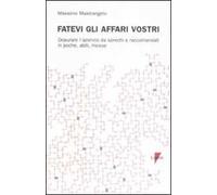 Fatevi gli affari vostri. Depurare l'azienda da sprechi e raccomandati in poche, abili, mosse
