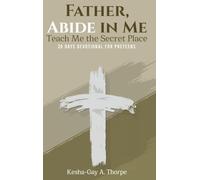 Father, Abide in Me: Teach Me the Secret Place: A 30-day Devotional for Preteens