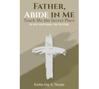 Father, Abide in Me: Teach Me the Secret Place: A 30-day Devotional for Preteens