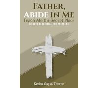 Father, Abide in Me: Teach Me the Secret Place: A 30-day Devotional for Preteens