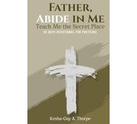 Father, Abide in Me: Teach Me the Secret Place: A 30-day Devotional for Preteens
