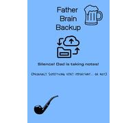 Father Brain Backup: Funny Notebook Gift for Dad: A Hilarious Lined Notebook for Dads to Write Down Big Ideas, Jokes, and Grocery Lists