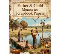 Father & Child Memories Scrapbook Papers: A Carefully Designed 8.5 × 11 Scrapbook Papers with Over 200 Craft Elements on 35 Pages of Stunning Patterns, Cutouts & Creative Designs