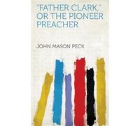 "Father Clark," or The Pioneer Preacher