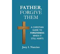 Father, Forgive Them: A Christian Guide to Forgiveness When It Still Hurts