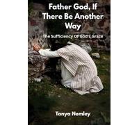 Father God, If There Be Another Way: The Sufficiency Of God's Grace