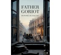 Father goriot: By honore de balzac