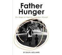 Father Hunger: 13+1 Steps to Heal the Unspoken Wound