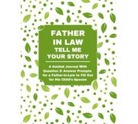 Father In Law: Tell Me Your Story: A Guided Journal With Question & Answer Prompts for a Father-in-Law to Fill Out for His Child’s Spouse