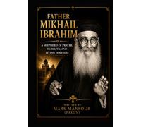 Father Mikhail Ibrahim: A Shepherd of Prayer, Humility, and Living Holiness