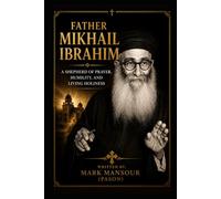 Father Mikhail Ibrahim: A Shepherd of Prayer, Humility, and Living Holiness