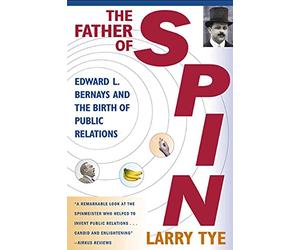 Father Of Spin: Edward L. Bernays & the Birth of Public Relations