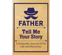 Father Tell Me Your Story: A Legacy Journal for Dads to Write Their Life Lessons, Dreams, and Memories for Their Children and Grandchildren.