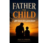 Father to Child: 100 Quotes for a great future