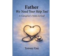 Father We Need Help Too: A Caregiver's Notes to God
