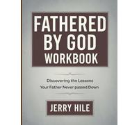 Fathered By God Workbook: Discovering the Lessons Your Father Never Passed Down