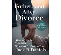 FATHERHOOD AFTER DIVORCE: Showing Up for Your Kids When You're Broken Too After THE STORM VOLUME 4