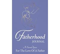 Fatherhood Journal: A Sacred Space For The Love Of A Father