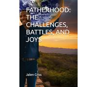 FATHERHOOD: THE CHALLENGES, BATTLES, AND JOYS