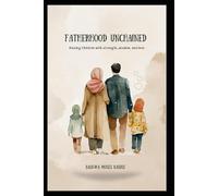 FATHERHOOD UNCHAINED: Raising Children with Strength, Wisdom, and Love