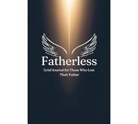 Fatherless: A Grief Journal for Those Who Lost Their Father