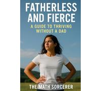 Fatherless and Fierce: A Guide to Thriving Without a Dad