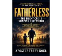 FATHERLESS: The Silent Crisis Shaping Our World: How Absentee Fathers Shape Identity, Marriage, and Society-and God’s Blueprint for Restoration