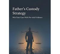 Father'S Custody Strategy: Win Your Case With Pre-Trial Evidence