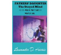 FATHERS’ DAUGHTER The Stayed Mind: An 8-Week Formation Workbook For Christian Women